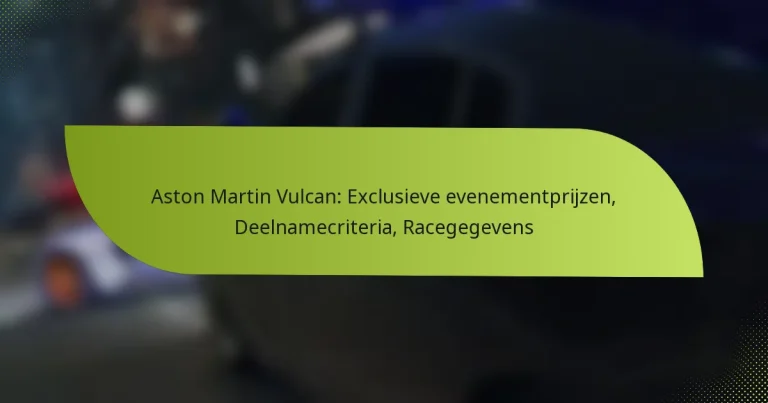 Aston Martin Vulcan: Exclusieve evenementprijzen, Deelnamecriteria, Racegegevens