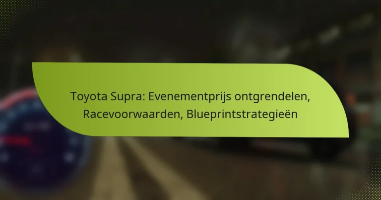 Toyota Supra: Evenementprijs ontgrendelen, Racevoorwaarden, Blueprintstrategieën