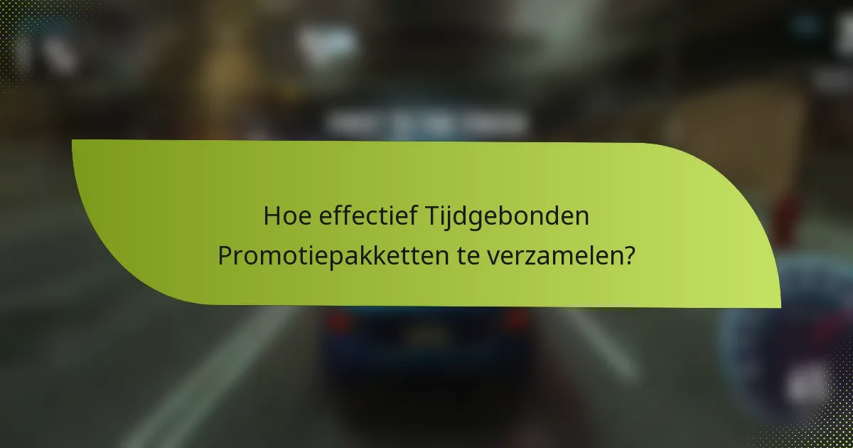 Hoe effectief Tijdgebonden Promotiepakketten te verzamelen?