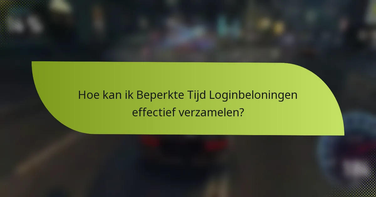 Hoe kan ik Beperkte Tijd Loginbeloningen effectief verzamelen?