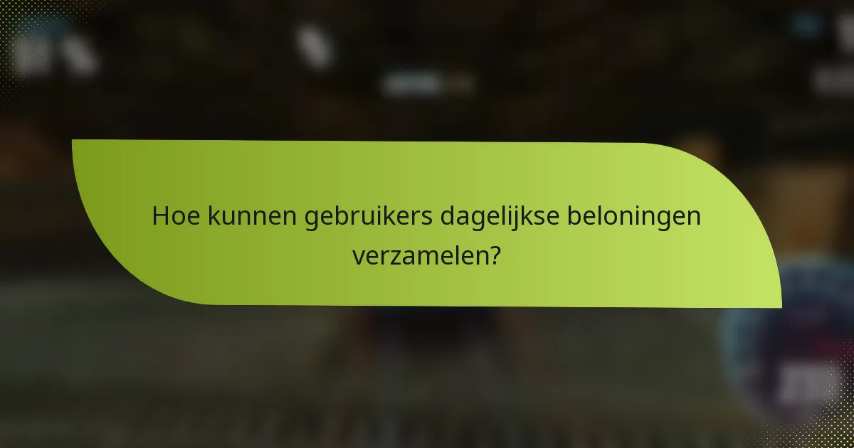 Hoe kunnen gebruikers dagelijkse beloningen verzamelen?