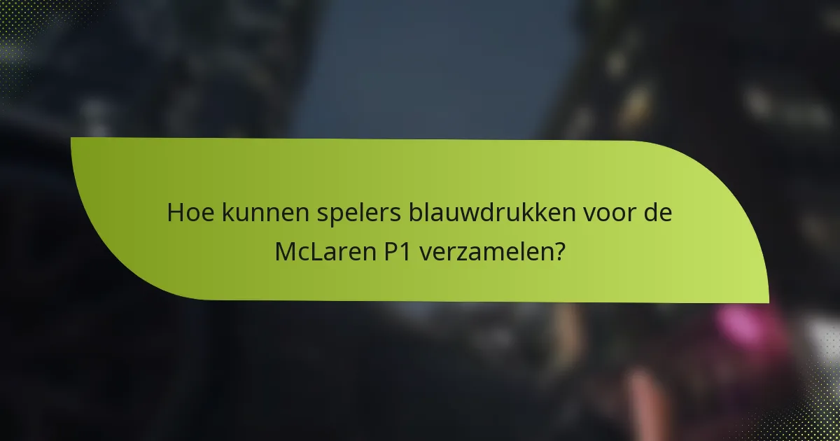 Hoe kunnen spelers blauwdrukken voor de McLaren P1 verzamelen?