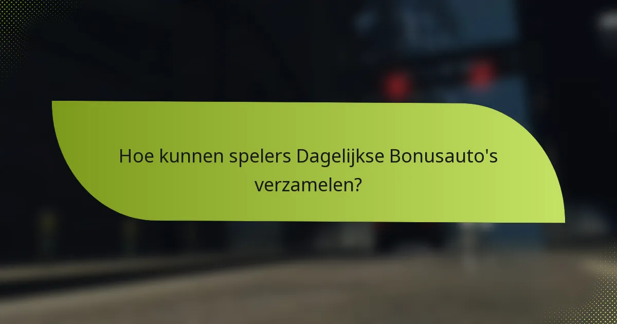 Hoe kunnen spelers Dagelijkse Bonusauto's verzamelen?