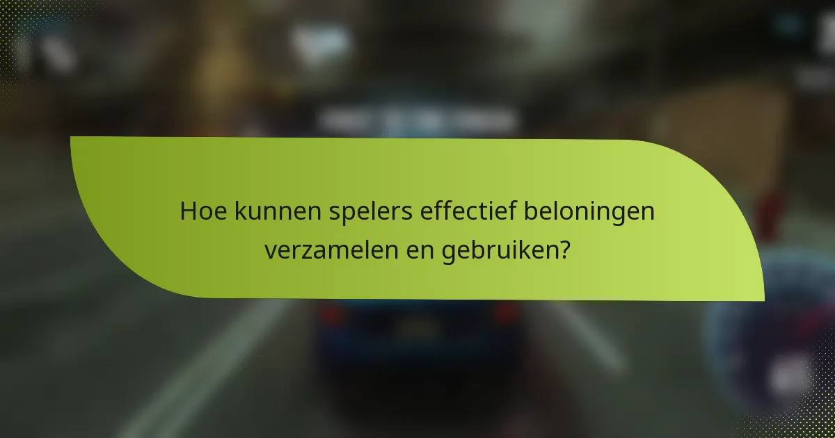 Hoe kunnen spelers effectief beloningen verzamelen en gebruiken?