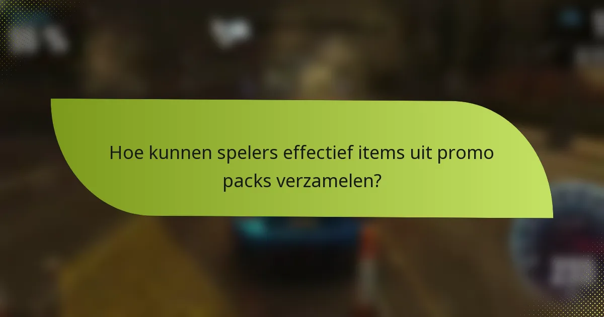 Hoe kunnen spelers effectief items uit promo packs verzamelen?
