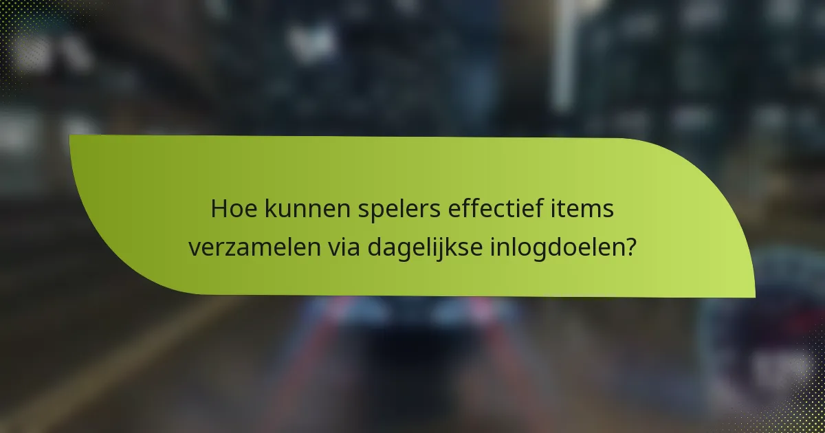 Hoe kunnen spelers effectief items verzamelen via dagelijkse inlogdoelen?