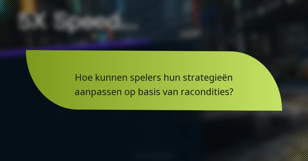 Hoe kunnen spelers hun strategieën aanpassen op basis van racondities?