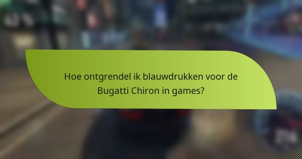 Hoe ontgrendel ik blauwdrukken voor de Bugatti Chiron in games?
