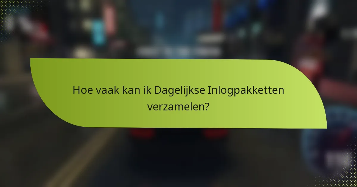 Hoe vaak kan ik Dagelijkse Inlogpakketten verzamelen?