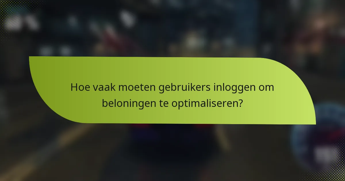 Hoe vaak moeten gebruikers inloggen om beloningen te optimaliseren?