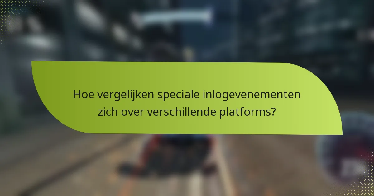 Hoe vergelijken speciale inlogevenementen zich over verschillende platforms?