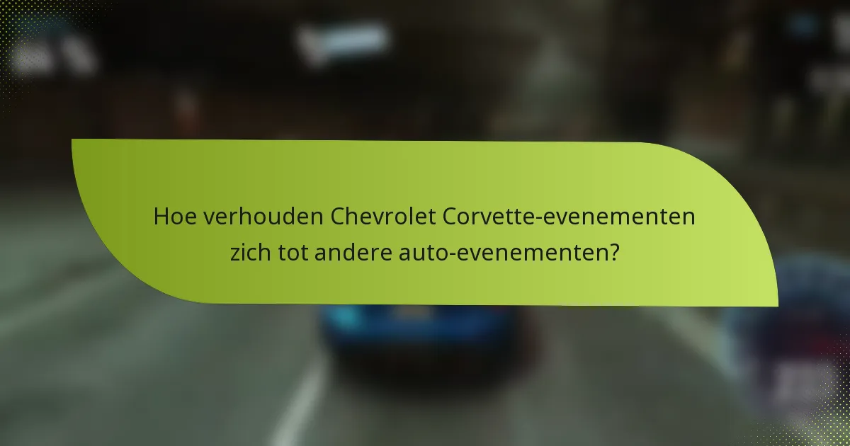 Hoe verhouden Chevrolet Corvette-evenementen zich tot andere auto-evenementen?