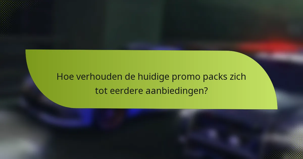 Hoe verhouden de huidige promo packs zich tot eerdere aanbiedingen?
