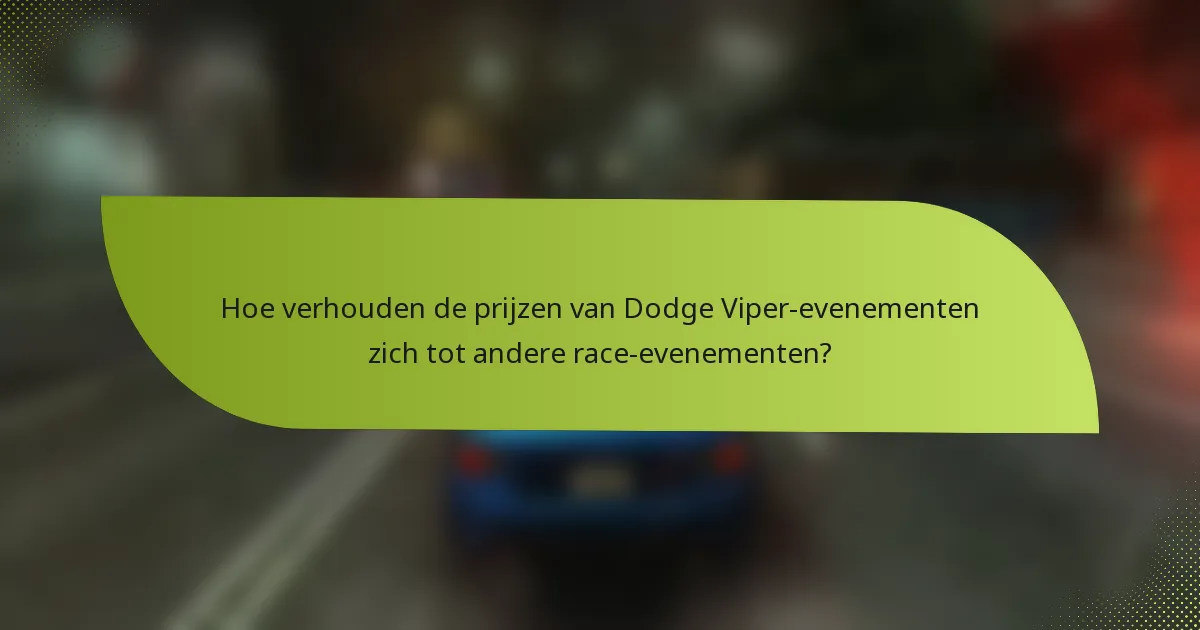 Hoe verhouden de prijzen van Dodge Viper-evenementen zich tot andere race-evenementen?
