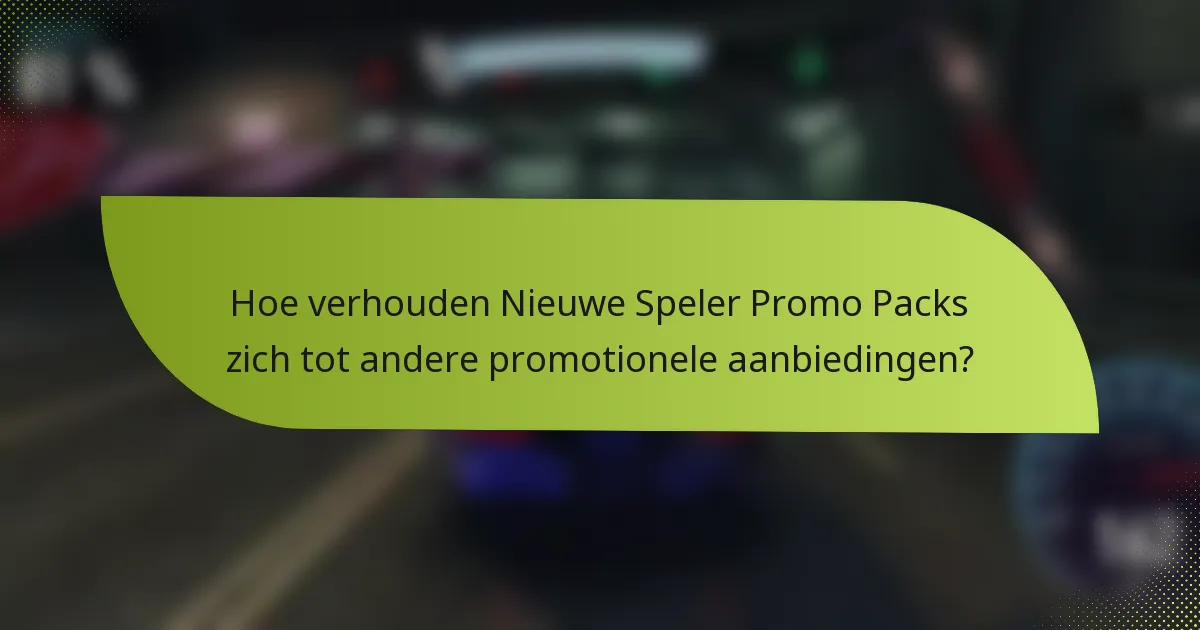 Hoe verhouden Nieuwe Speler Promo Packs zich tot andere promotionele aanbiedingen?