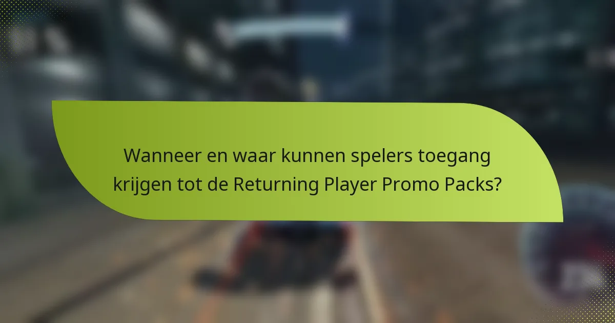 Wanneer en waar kunnen spelers toegang krijgen tot de Returning Player Promo Packs?