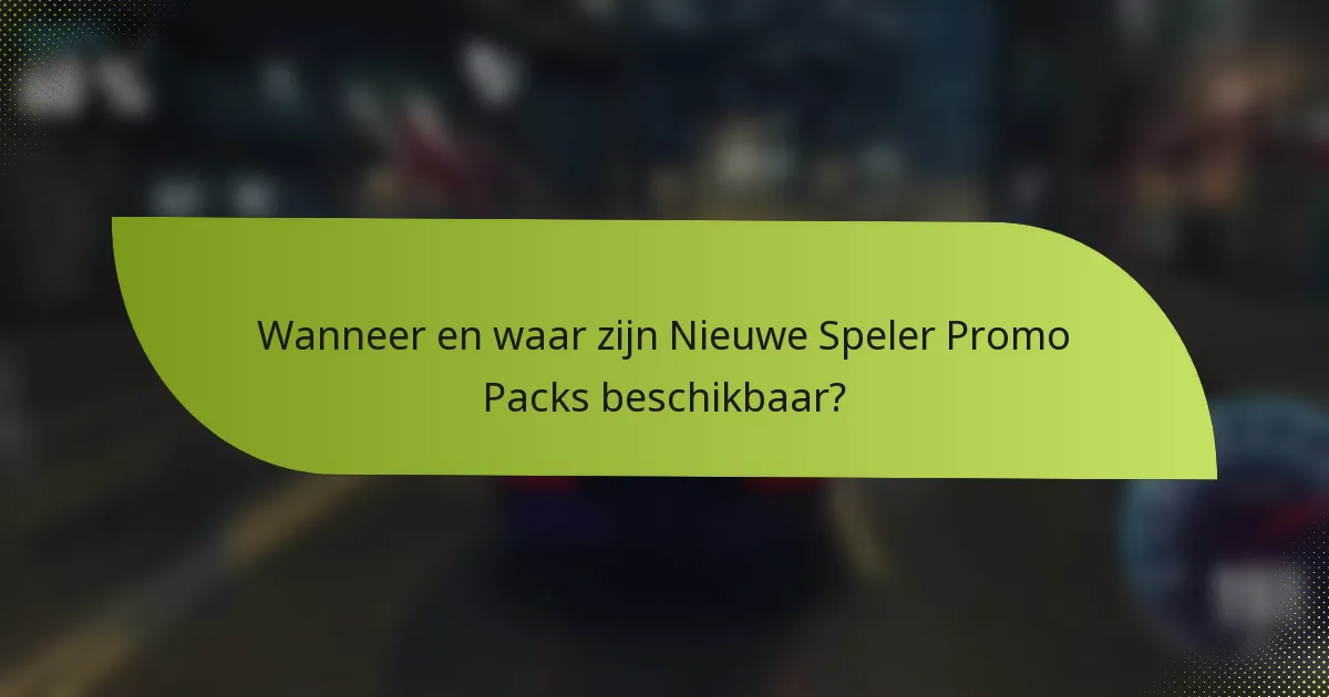 Wanneer en waar zijn Nieuwe Speler Promo Packs beschikbaar?