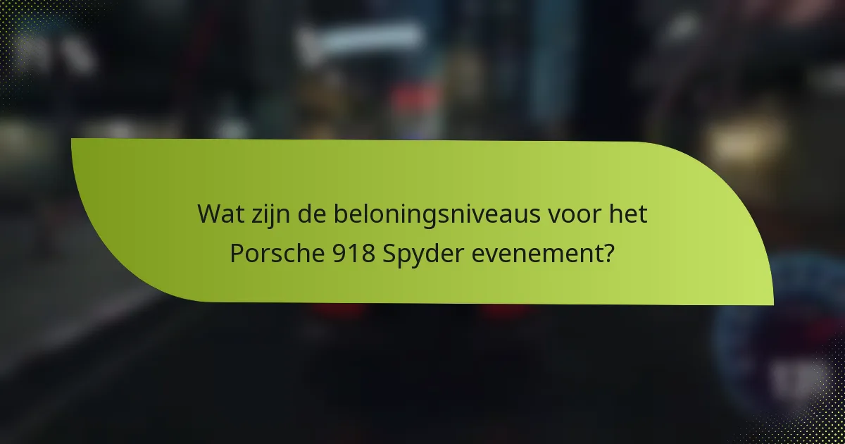 Wat zijn de beloningsniveaus voor het Porsche 918 Spyder evenement?