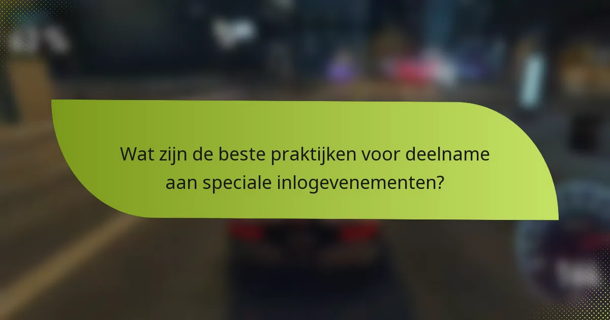 Wat zijn de beste praktijken voor deelname aan speciale inlogevenementen?