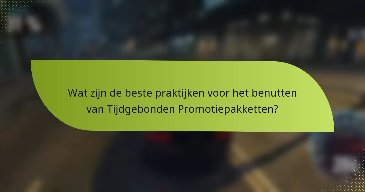 Wat zijn de beste praktijken voor het benutten van Tijdgebonden Promotiepakketten?