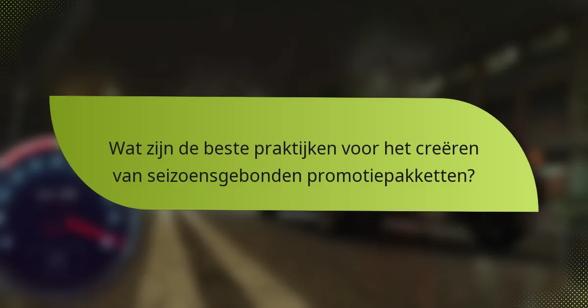 Wat zijn de beste praktijken voor het creëren van seizoensgebonden promotiepakketten?