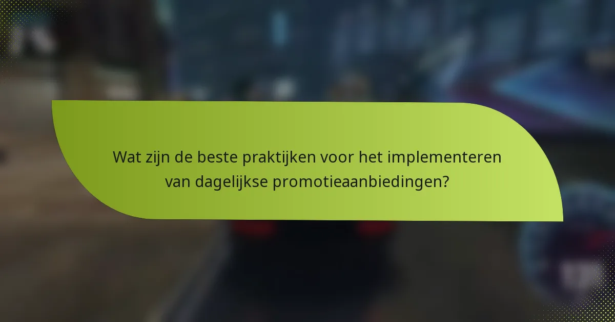 Wat zijn de beste praktijken voor het implementeren van dagelijkse promotieaanbiedingen?