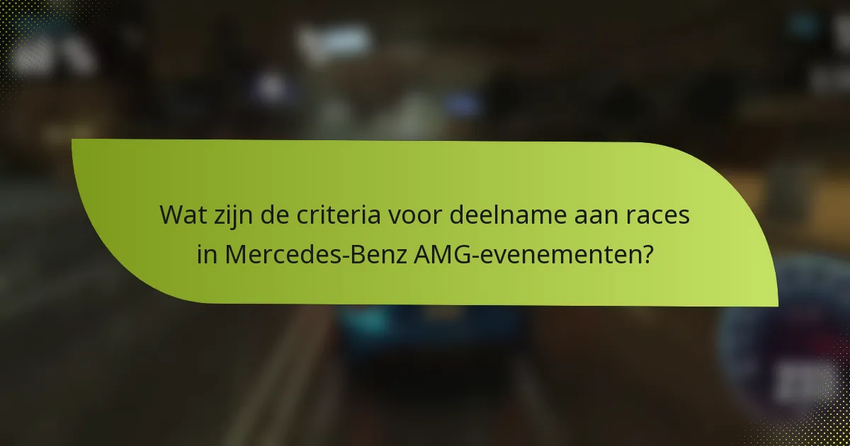 Wat zijn de criteria voor deelname aan races in Mercedes-Benz AMG-evenementen?