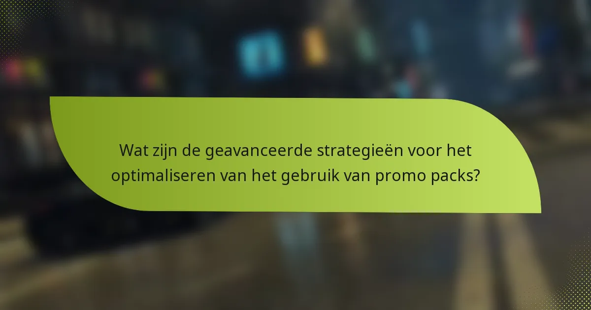 Wat zijn de geavanceerde strategieën voor het optimaliseren van het gebruik van promo packs?