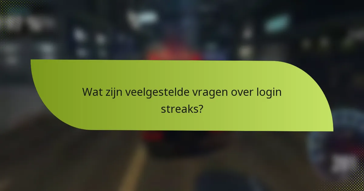 Wat zijn veelgestelde vragen over login streaks?