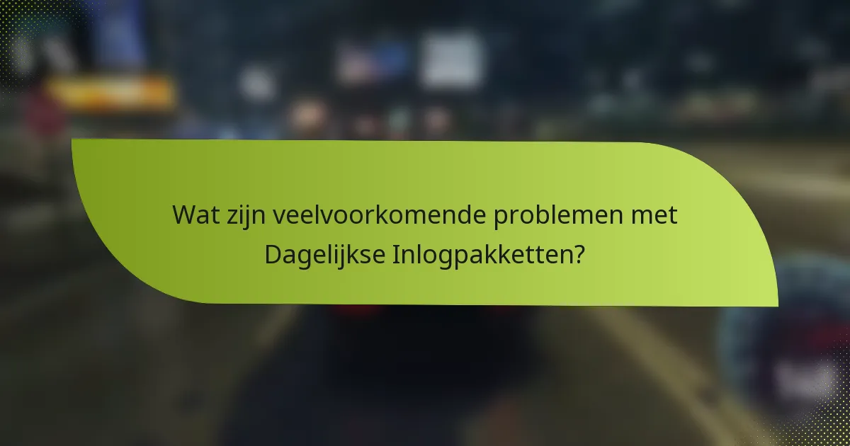 Wat zijn veelvoorkomende problemen met Dagelijkse Inlogpakketten?