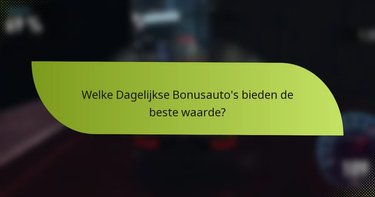 Welke Dagelijkse Bonusauto's bieden de beste waarde?