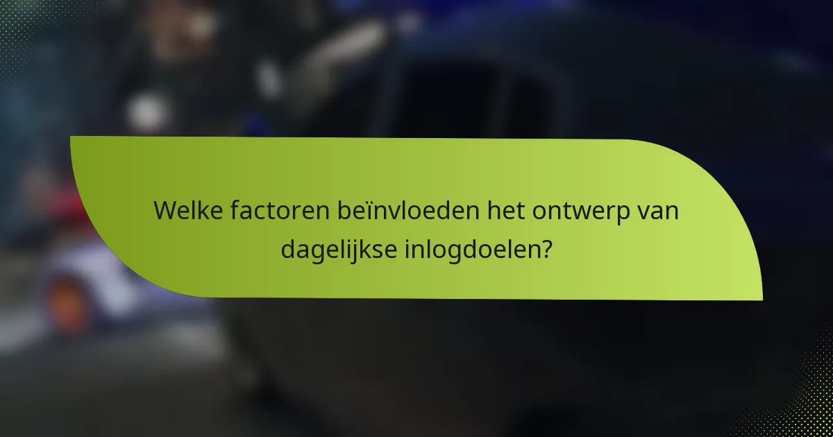 Welke factoren beïnvloeden het ontwerp van dagelijkse inlogdoelen?