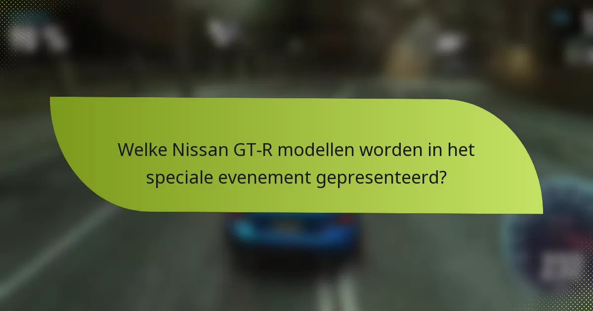 Welke Nissan GT-R modellen worden in het speciale evenement gepresenteerd?