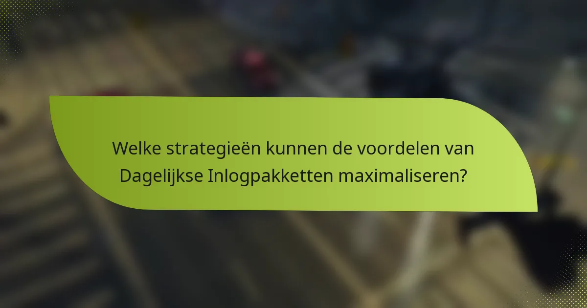 Welke strategieën kunnen de voordelen van Dagelijkse Inlogpakketten maximaliseren?